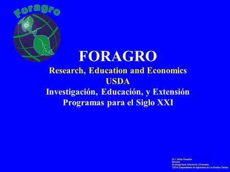 FORAGRO Research, Education and Economics USDA Investigación, Educación, y Extensión Programas para el Siglo XXI Dr. I. Miley Gonzalez Ministro Investigaciónes,