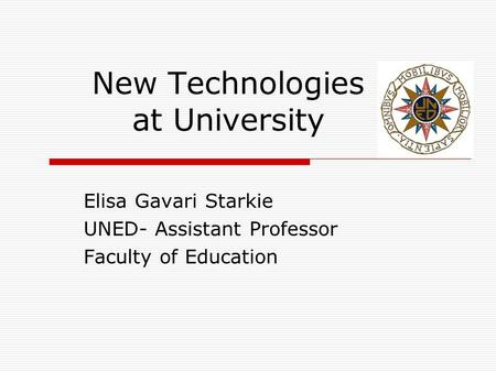 New Technologies at University Elisa Gavari Starkie UNED- Assistant Professor Faculty of Education.