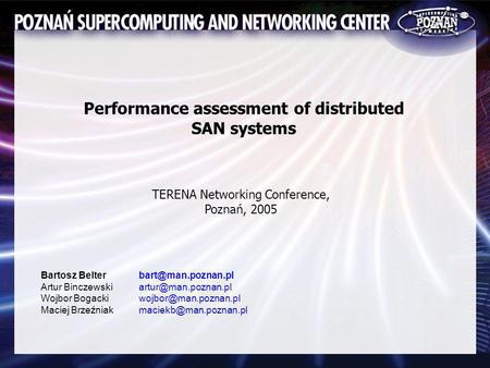 Performance assessment of distributed SAN systems Bartosz Belter Artur Binczewski Wojbor Bogacki Maciej Brzeźniak TERENA Networking Conference, Poznań,