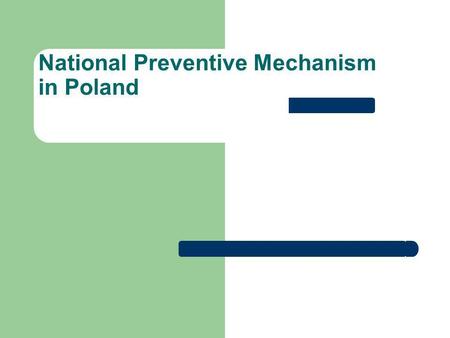 National Preventive Mechanism in Poland. Setting - up 8. 07. 2005 – OPCAT Ratification 18. 01. 2008 – Human Rights Defender as NPM.