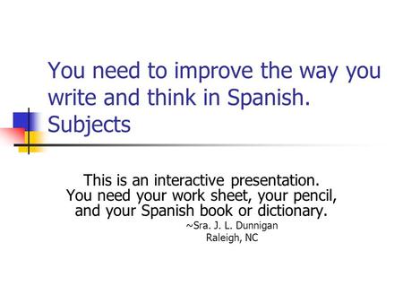 You need to improve the way you write and think in Spanish. Subjects