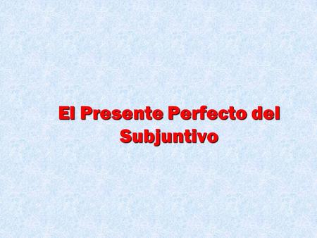 El Presente Perfecto del Subjuntivo