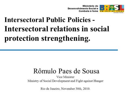 Ministério do Desenvolvimento Social e Combate à fome Intersectoral Public Policies - Intersectoral relations in social protection strengthening. Rômulo.