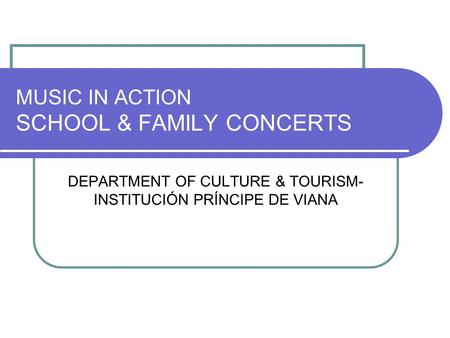 MUSIC IN ACTION SCHOOL & FAMILY CONCERTS DEPARTMENT OF CULTURE & TOURISM- INSTITUCIÓN PRÍNCIPE DE VIANA.