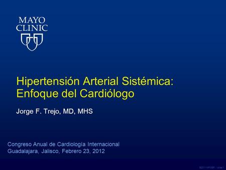 ©2011 MFMER | slide-1 Hipertensión Arterial Sistémica: Enfoque del Cardiólogo Jorge F. Trejo, MD, MHS Congreso Anual de Cardiología Internacional Guadalajara,