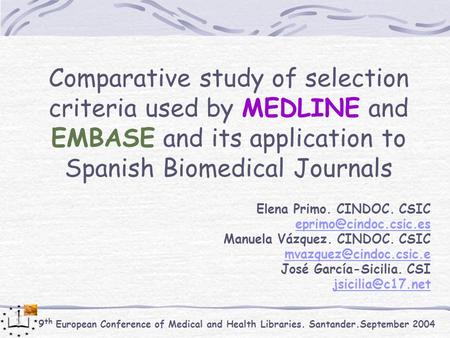 9 th European Conference of Medical and Health Libraries. Santander.September 2004 Comparative study of selection criteria used by MEDLINE and EMBASE and.