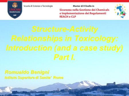 Structure-Activity Relationships in Toxicology: Introduction (and a case study) Part I. Romualdo Benigni Istituto Superiore di Sanita Rome.