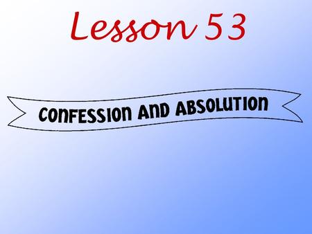 Lesson 53. What does God teach us about confession and absolution?