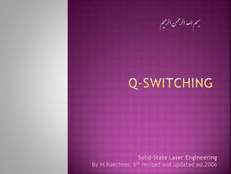 Q-Switching بسم الله الرحمن الرحیم Solid-State Laser Engineering