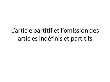 Larticle partitif et lomission des articles indéfinis et partitifs.