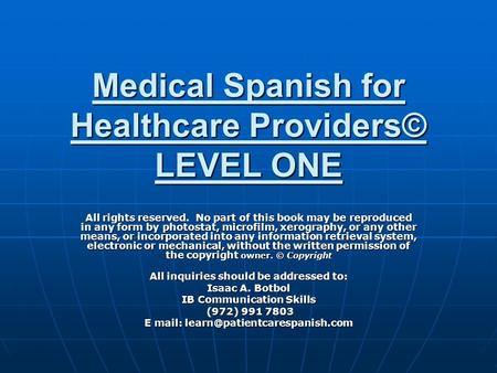 Medical Spanish for Healthcare Providers© LEVEL ONE All rights reserved. No part of this book may be reproduced in any form by photostat, microfilm, xerography,