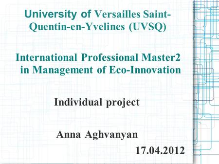 University of Versailles Saint- Quentin-en-Yvelines (UVSQ) International Professional Master2 in Management of Eco-Innovation Individual project Anna Aghvanyan.