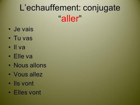 L’echauffement: conjugate “aller”