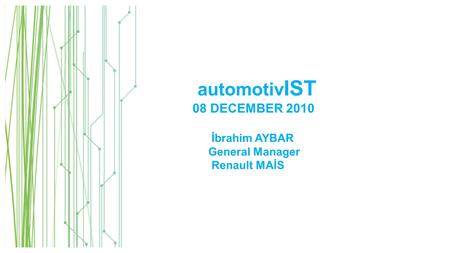 Automotiv IST 08 DECEMBER 2010 İbrahim AYBAR General Manager Renault MAİS.