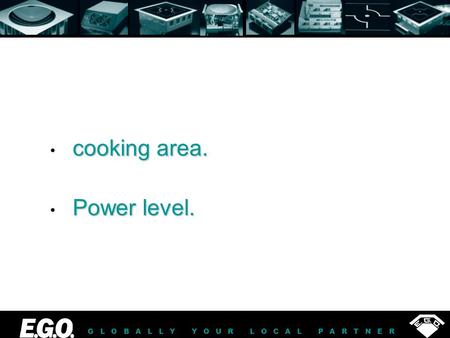 GLOBALLY YOUR LOCAL PARTNER cooking area. Power level.