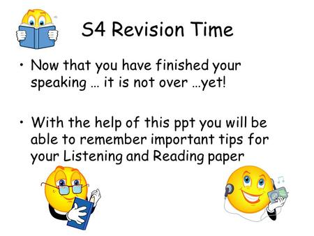 S4 Revision Time Now that you have finished your speaking … it is not over …yet! With the help of this ppt you will be able to remember important tips.