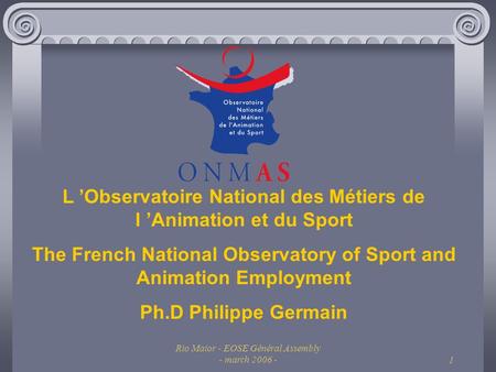 Rio Maior - EOSE Général Assembly - march 2006 -1 L Observatoire National des Métiers de l Animation et du Sport The French National Observatory of Sport.