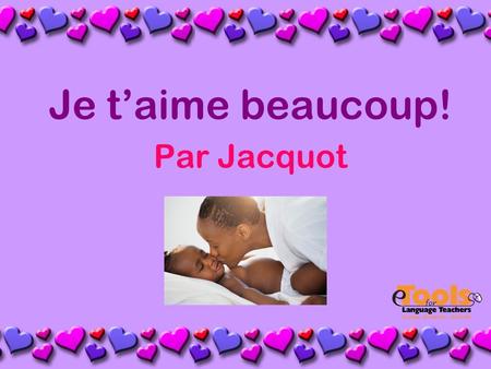 Je taime beaucoup! Par Jacquot. (Comptez à 8) 1 2 34 5 6 7 8.