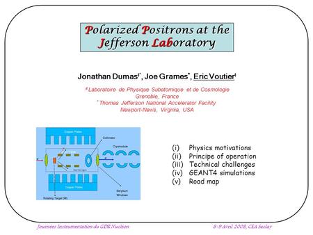 Journées Instrumentation du GDR Nucléon 8-9 Avril 2008, CEA Saclay Polarized Positrons at the Jefferson Laboratory (i) Physics motivations (ii) Principe.