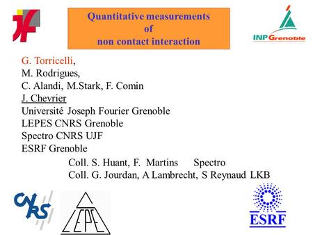 Quantitative measurements of non contact interaction G. Torricelli, M. Rodrigues, C. Alandi, M.Stark, F. Comin J. Chevrier Université Joseph Fourier Grenoble.