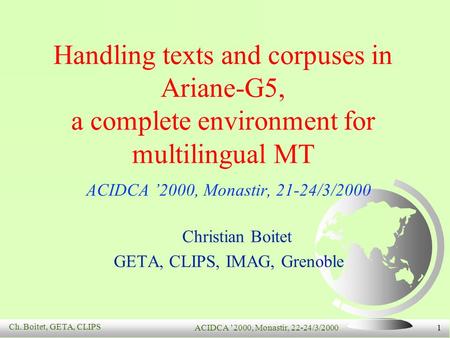 Ch. Boitet, GETA, CLIPS ACIDCA 2000, Monastir, 22-24/3/2000 1 ACIDCA 2000, Monastir, 21-24/3/2000 Christian Boitet GETA, CLIPS, IMAG, Grenoble Handling.