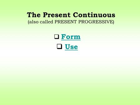 The Present Continuous (also called PRESENT PROGRESSIVE)