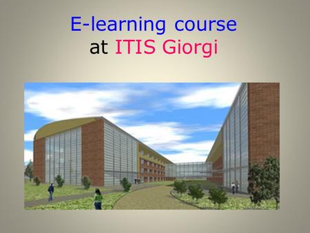 E-learning course at ITIS Giorgi. E-learning consists in delivering education to students who are not physically on site. Cosè E- learning.