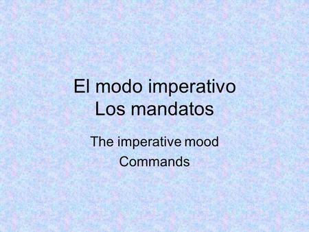 El modo imperativo Los mandatos