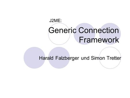 Generic Connection Framework Harald Falzberger und Simon Tretter J2ME: