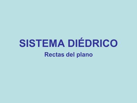 SISTEMA DIÉDRICO Rectas del plano. Rectas en Plano Oblícuo PV PH PV h v h v HsHs VsVs s HsHs VsVs s2s2 s1s1 Recta oblícua.