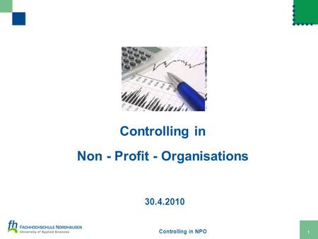 Controlling in NPO 1 Controlling in Non - Profit - Organisations 30.4.2010.