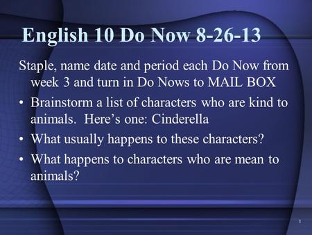 English 10 Do Now 8-26-13 Staple, name date and period each Do Now from week 3 and turn in Do Nows to MAIL BOX Brainstorm a list of characters who are.