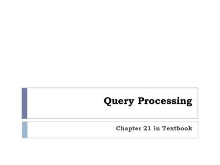 Query Processing Chapter 21 in Textbook.