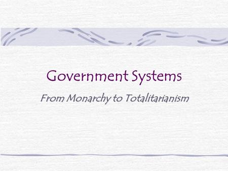 Government Systems From Monarchy to Totalitarianism.