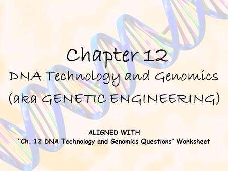 Chapter 12 DNA Technology and Genomics (aka GENETIC ENGINEERING)