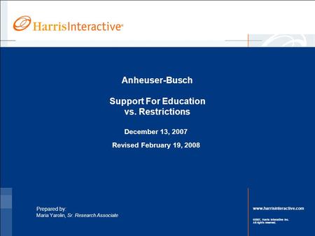 Www.harrisinteractive.com ©2007, Harris Interactive Inc. All rights reserved. Anheuser-Busch Support For Education vs. Restrictions December 13, 2007 Revised.