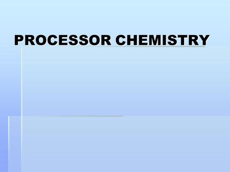 PROCESSOR CHEMISTRY.