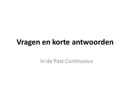 Vragen en korte antwoorden In de Past Continuous.