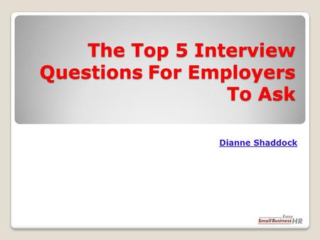 The Top 5 Interview Questions For Employers To Ask Dianne Shaddock.