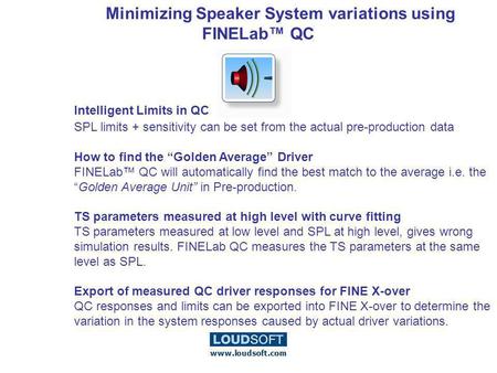 Minimizing Speaker System variations using FINELab QC Intelligent Limits in QC SPL limits + sensitivity can be set from the actual pre-production data.