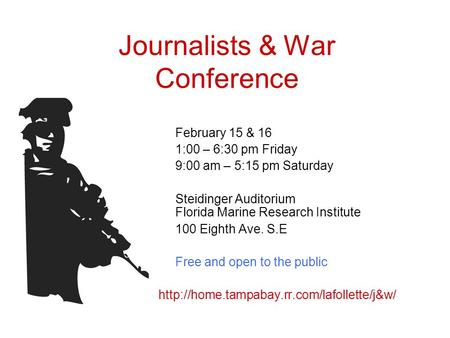 Journalists & War Conference February 15 & 16 1:00 – 6:30 pm Friday 9:00 am – 5:15 pm Saturday Steidinger Auditorium Florida Marine Research Institute.