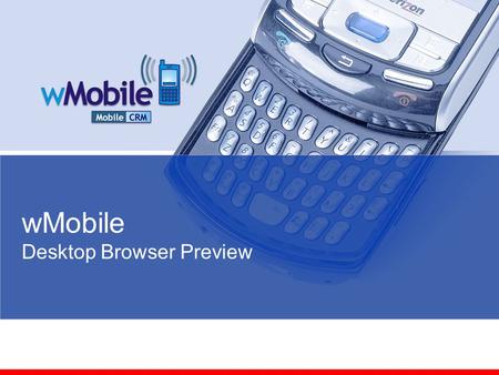 WMobile Desktop Browser Preview. Desktop Browser Background wMobile customers use mobile web UI as a lightweight desktop access point to GoldMine wMobile.