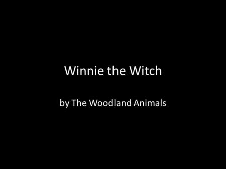 Winnie the Witch by The Woodland Animals. At first, Winnie was happy because she was reading her book. There were no problems. I am happy.