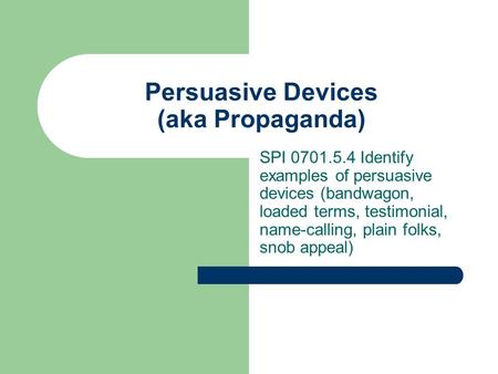 Persuasive Devices (aka Propaganda)