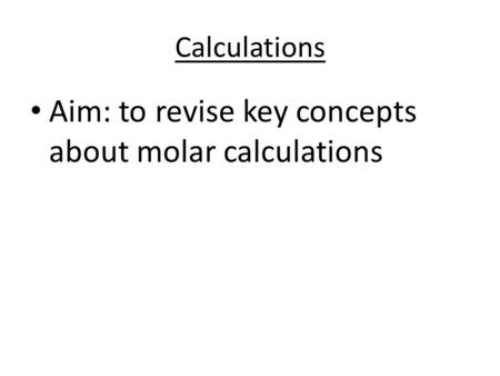 Aim: to revise key concepts about molar calculations