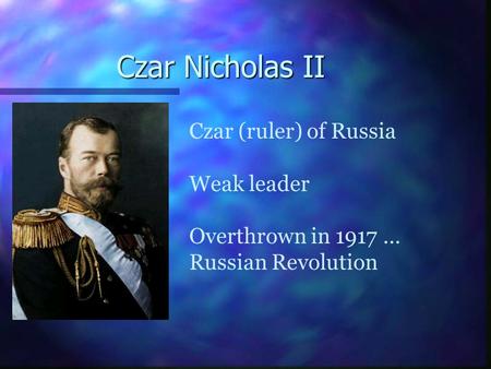 Czar Nicholas II Czar (ruler) of Russia Weak leader