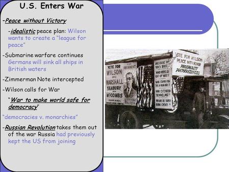 U.S. Enters War - Peace without Victory -idealistic peace plan: Wilson wants to create a league for peace -Submarine warfare continues Germans will sink.