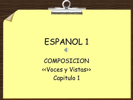 ESPANOL 1 COMPOSICION > Capitulo 1 Standards 8Communication 81.3a- The student presents information, concepts and ideas to an audience of readers on.