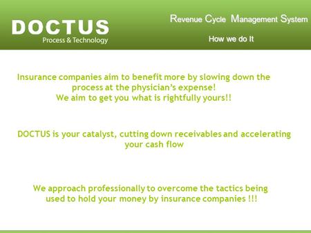 R evenue C ycle M anagement S ystem How we do It How we do It Insurance companies aim to benefit more by slowing down the process at the physicians expense!