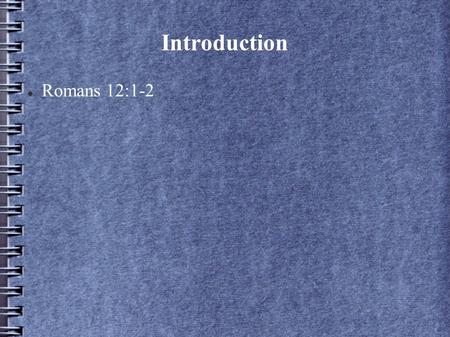 Introduction Romans 12:1-2. Introduction Romans 12:1-2 God wants us to change transform..renewal.